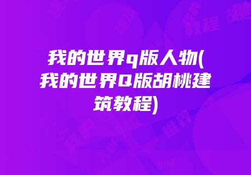 我的世界q版人物(我的世界Q版胡桃建筑教程)