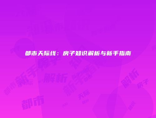 都市天际线：房子知识解析与新手指南