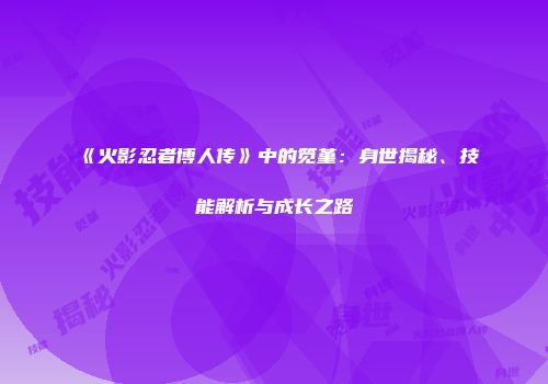 《火影忍者博人传》中的笕堇：身世揭秘、技能解析与成长之路