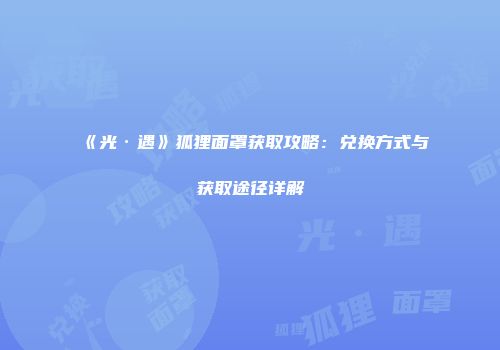 《光·遇》狐狸面罩获取攻略：兑换方式与获取途径详解
