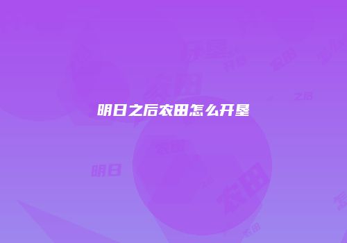 明日之后农田怎么开垦