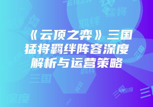 《云顶之弈》三国猛将羁绊阵容深度解析与运营策略