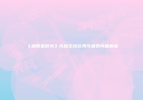 《波西亚时光》先知主线任务与鲁索问题解析