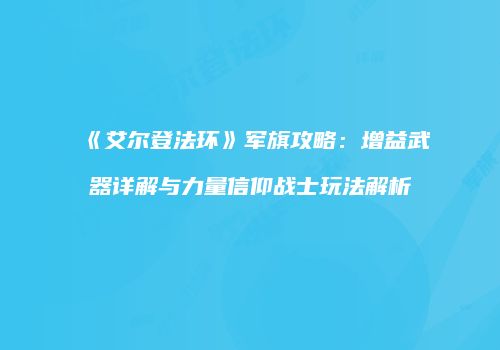 《艾尔登法环》军旗攻略：增益武器详解与力量信仰战士玩法解析