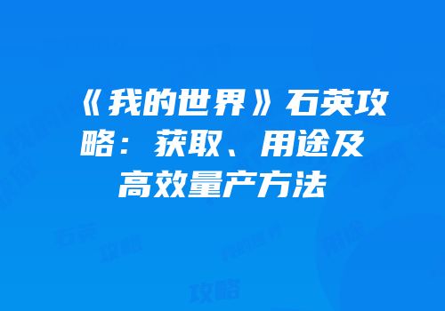 《我的世界》石英攻略：获取、用途及高效量产方法