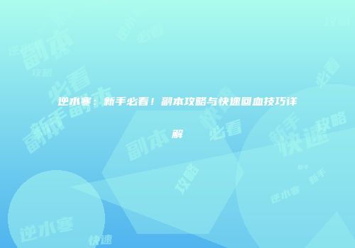 逆水寒：新手必看！副本攻略与快速回血技巧详解
