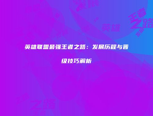 英雄联盟最强王者之路：发展历程与晋级技巧解析