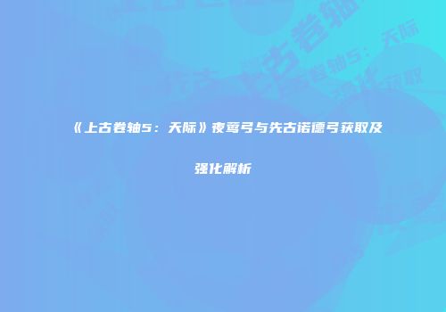 《上古卷轴5：天际》夜莺弓与先古诺德弓获取及强化解析