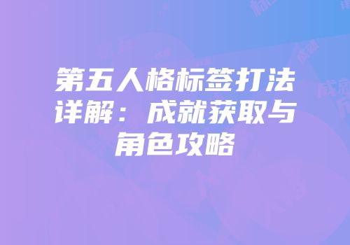 第五人格标签打法详解：成就获取与角色攻略