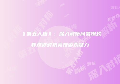 《第五人格》：深入解析网易爆款非对称对抗竞技游戏魅力