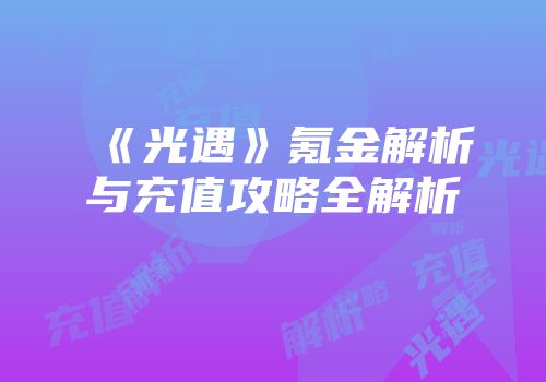 《光遇》氪金解析与充值攻略全解析