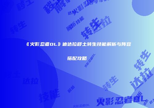 《火影忍者OL》迪达拉秽土转生技能解析与阵容搭配攻略