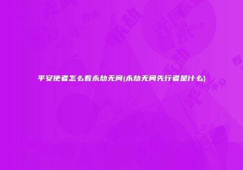 平安使者怎么看永劫无间(永劫无间先行者是什么)