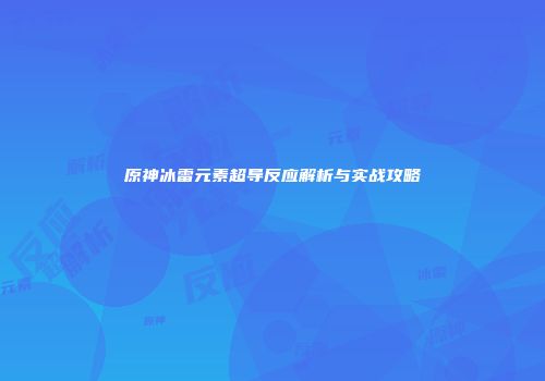 原神冰雷元素超导反应解析与实战攻略