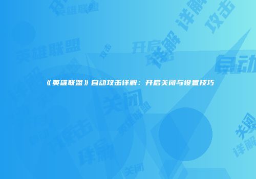 《英雄联盟》自动攻击详解：开启关闭与设置技巧