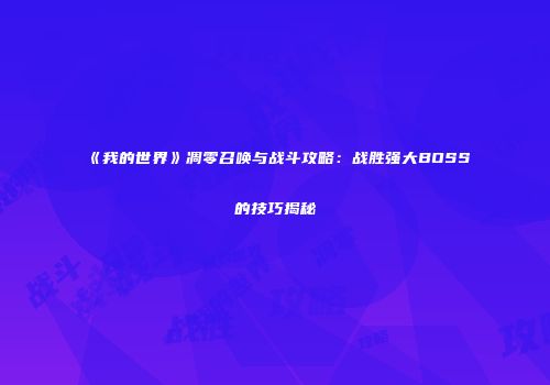 《我的世界》凋零召唤与战斗攻略：战胜强大BOSS的技巧揭秘
