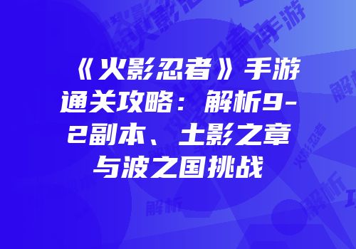 《火影忍者》手游通关攻略：解析9-2副本、土影之章与波之国挑战