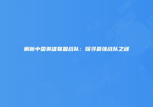 解析中国英雄联盟战队：探寻最强战队之谜