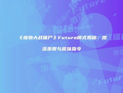 《植物大战僵尸》Future模式揭秘：激活步骤与趣味指令