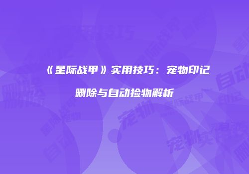 《星际战甲》实用技巧：宠物印记删除与自动捡物解析