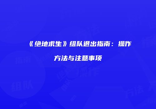 《绝地求生》组队退出指南：操作方法与注意事项