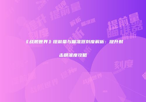 《战舰世界》提前量与瞄准器刻度解析：提升射击精准度攻略
