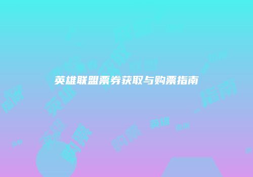 英雄联盟票券获取与购票指南