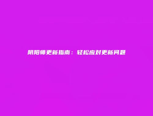 阴阳师更新指南：轻松应对更新问题