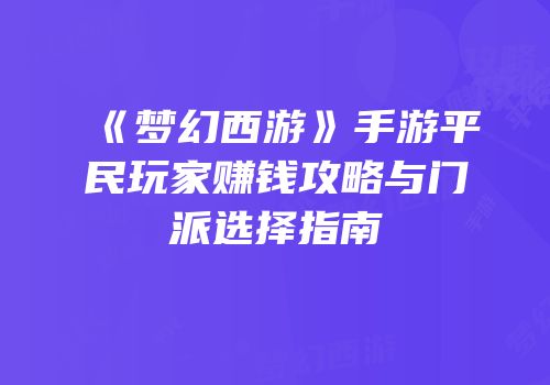 《梦幻西游》手游平民玩家赚钱攻略与门派选择指南