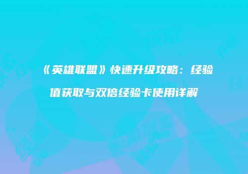 《英雄联盟》快速升级攻略：经验值获取与双倍经验卡使用详解