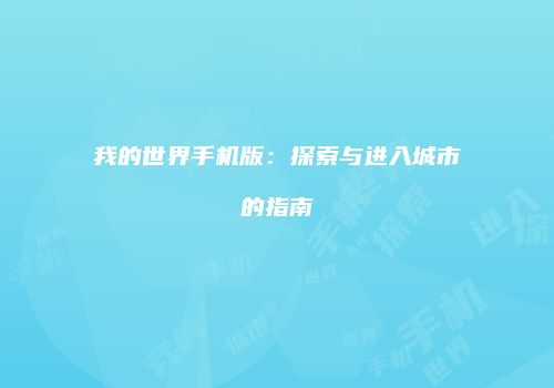 我的世界手机版：探索与进入城市的指南