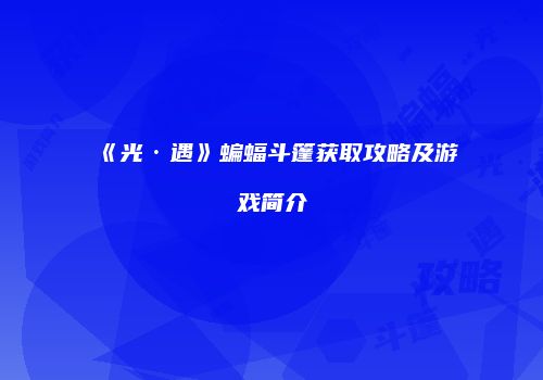 《光·遇》蝙蝠斗篷获取攻略及游戏简介