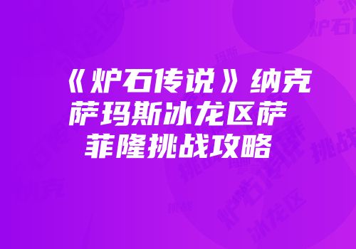 《炉石传说》纳克萨玛斯冰龙区萨菲隆挑战攻略