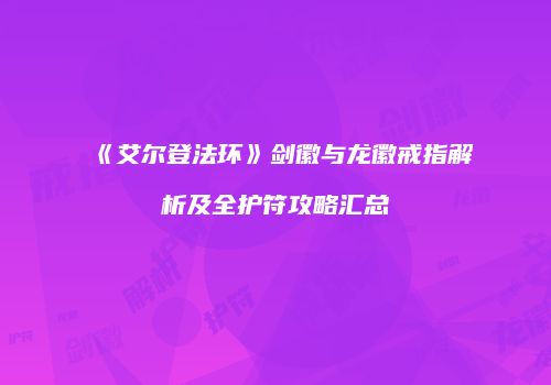 《艾尔登法环》剑徽与龙徽戒指解析及全护符攻略汇总