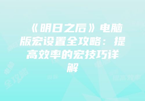 《明日之后》电脑版宏设置全攻略：提高效率的宏技巧详解