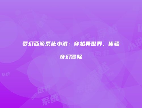 梦幻西游系统小说：穿越异世界，体验奇幻冒险