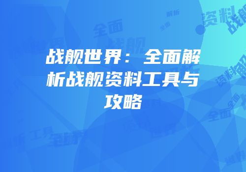 战舰世界：全面解析战舰资料工具与攻略