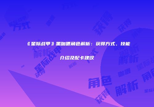 《星际战甲》黑咖喱角色解析：获得方式、技能介绍及配卡建议