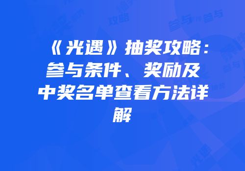 《光遇》抽奖攻略：参与条件、奖励及中奖名单查看方法详解