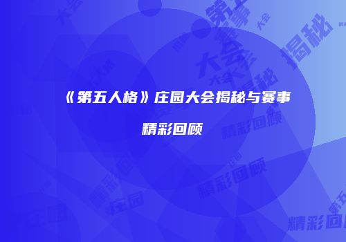 《第五人格》庄园大会揭秘与赛事精彩回顾