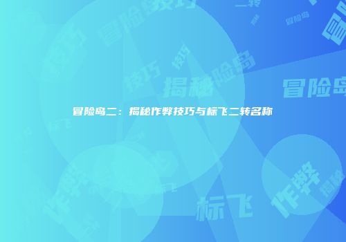 冒险岛二：揭秘作弊技巧与标飞二转名称