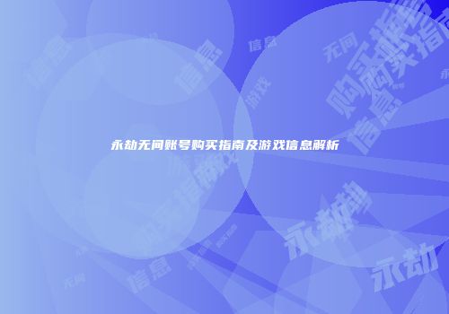 永劫无间账号购买指南及游戏信息解析