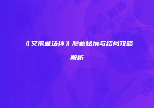 《艾尔登法环》隐藏秘境与结局攻略解析