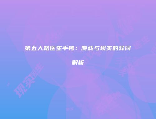 第五人格医生手铐：游戏与现实的异同解析