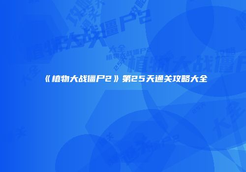 《植物大战僵尸2》第25天通关攻略大全