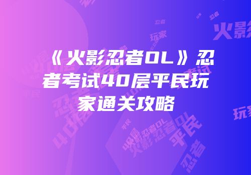 《火影忍者OL》忍者考试40层平民玩家通关攻略