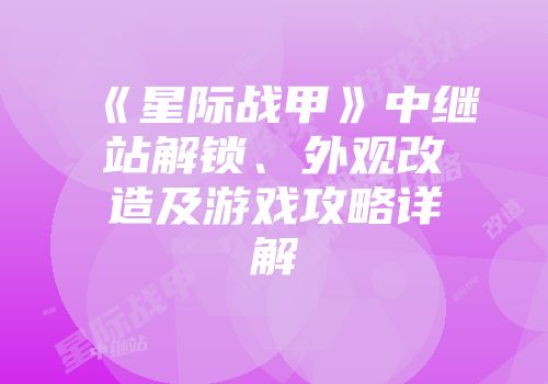 《星际战甲》中继站解锁、外观改造及游戏攻略详解