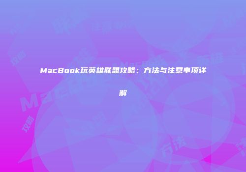 MacBook玩英雄联盟攻略：方法与注意事项详解