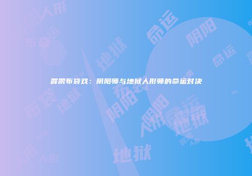 霹雳布袋戏：阴阳师与地狱人形师的命运对决