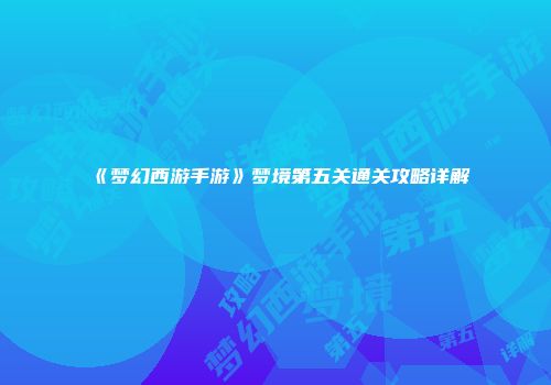 《梦幻西游手游》梦境第五关通关攻略详解